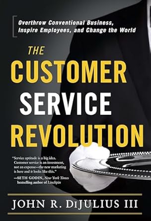 "The Customer Service Revolution" by John R. DiJulius III